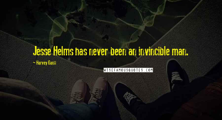 Harvey Gantt Quotes: Jesse Helms has never been an invincible man.