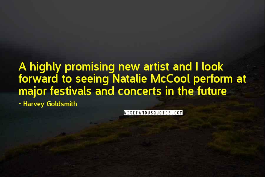 Harvey Goldsmith Quotes: A highly promising new artist and I look forward to seeing Natalie McCool perform at major festivals and concerts in the future