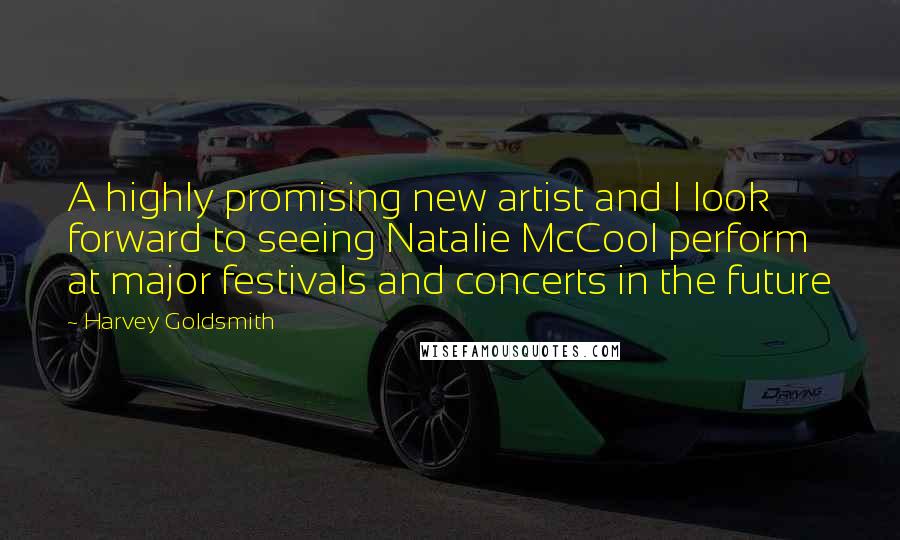 Harvey Goldsmith Quotes: A highly promising new artist and I look forward to seeing Natalie McCool perform at major festivals and concerts in the future