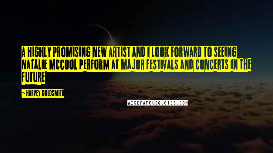 Harvey Goldsmith Quotes: A highly promising new artist and I look forward to seeing Natalie McCool perform at major festivals and concerts in the future