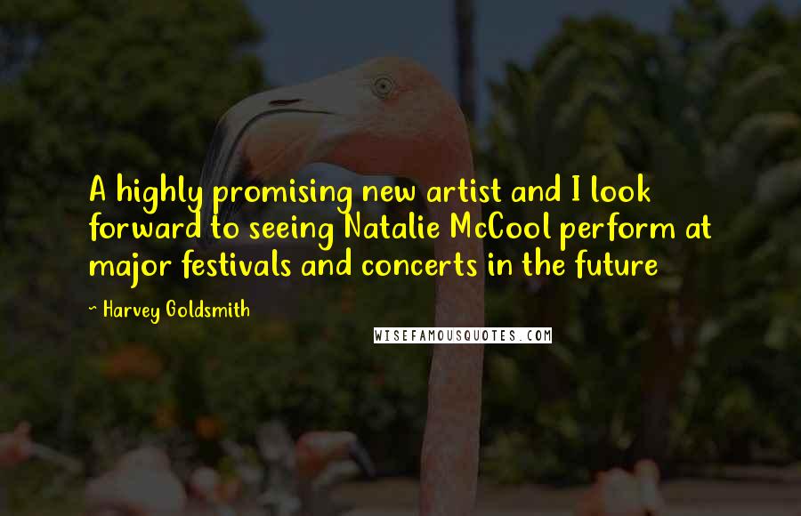 Harvey Goldsmith Quotes: A highly promising new artist and I look forward to seeing Natalie McCool perform at major festivals and concerts in the future