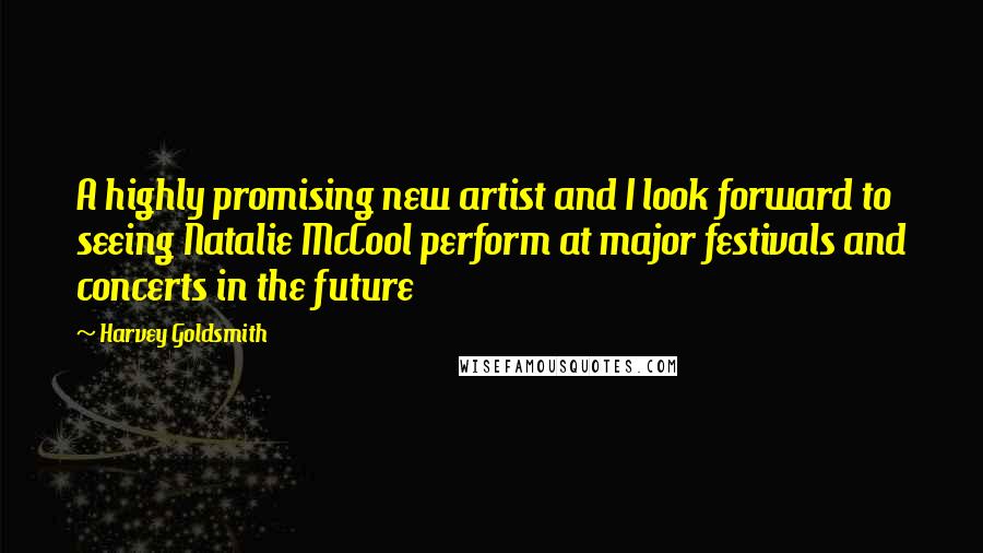 Harvey Goldsmith Quotes: A highly promising new artist and I look forward to seeing Natalie McCool perform at major festivals and concerts in the future