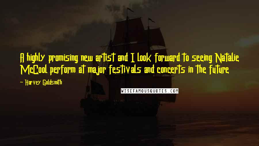 Harvey Goldsmith Quotes: A highly promising new artist and I look forward to seeing Natalie McCool perform at major festivals and concerts in the future