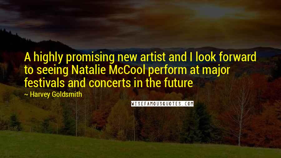 Harvey Goldsmith Quotes: A highly promising new artist and I look forward to seeing Natalie McCool perform at major festivals and concerts in the future