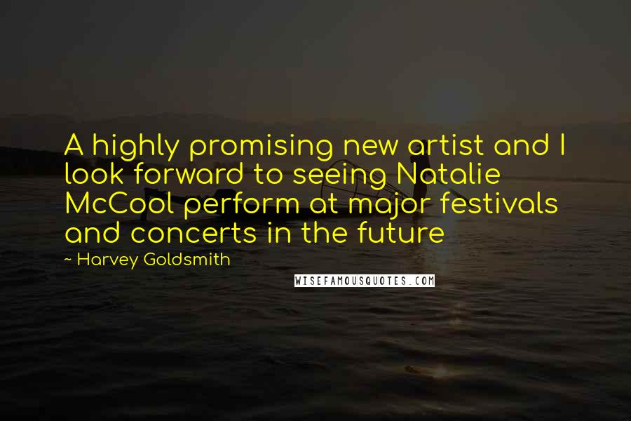 Harvey Goldsmith Quotes: A highly promising new artist and I look forward to seeing Natalie McCool perform at major festivals and concerts in the future