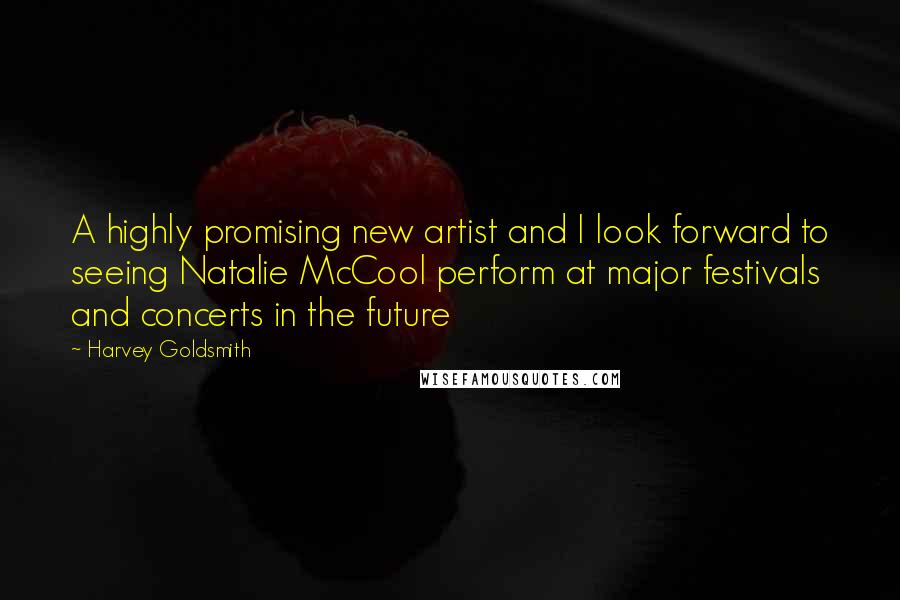 Harvey Goldsmith Quotes: A highly promising new artist and I look forward to seeing Natalie McCool perform at major festivals and concerts in the future