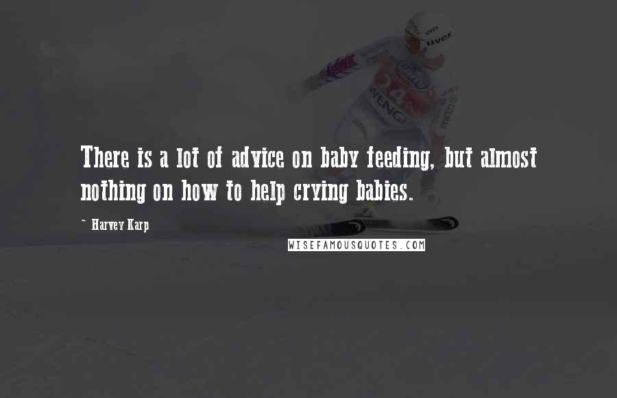 Harvey Karp Quotes: There is a lot of advice on baby feeding, but almost nothing on how to help crying babies.