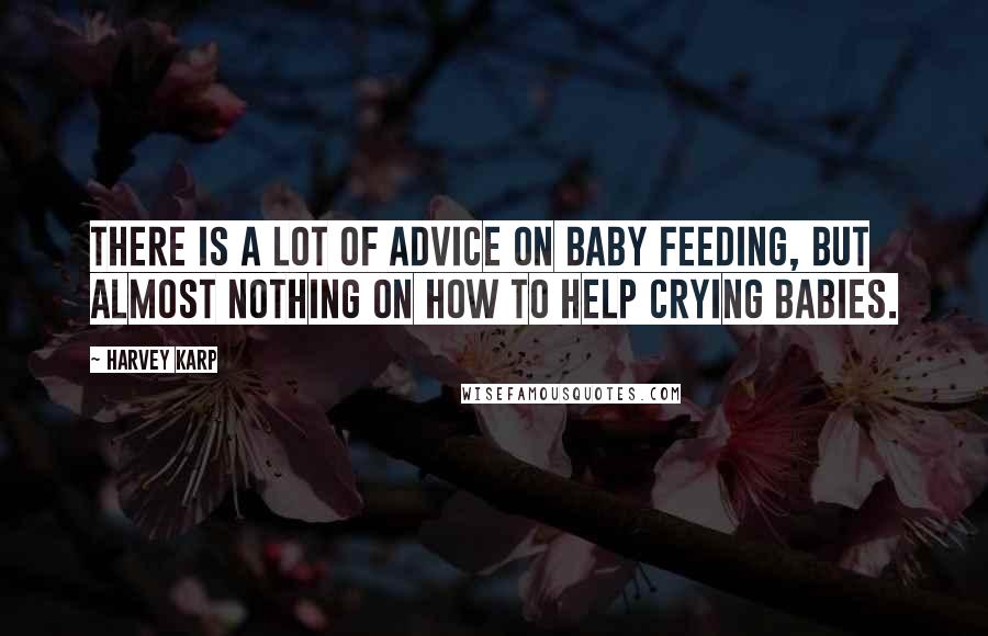 Harvey Karp Quotes: There is a lot of advice on baby feeding, but almost nothing on how to help crying babies.