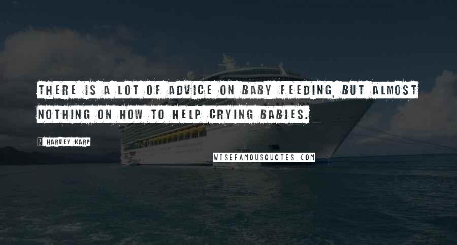 Harvey Karp Quotes: There is a lot of advice on baby feeding, but almost nothing on how to help crying babies.