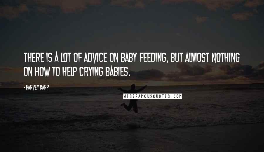 Harvey Karp Quotes: There is a lot of advice on baby feeding, but almost nothing on how to help crying babies.