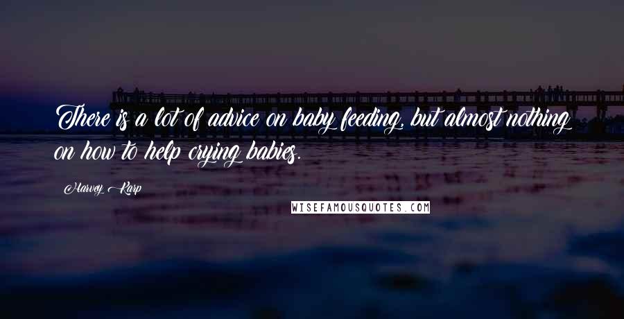 Harvey Karp Quotes: There is a lot of advice on baby feeding, but almost nothing on how to help crying babies.