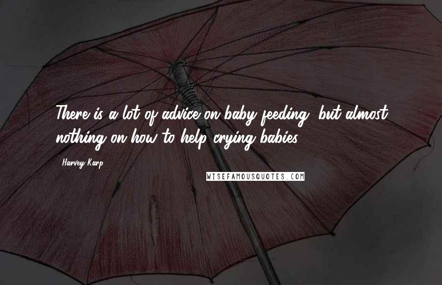Harvey Karp Quotes: There is a lot of advice on baby feeding, but almost nothing on how to help crying babies.