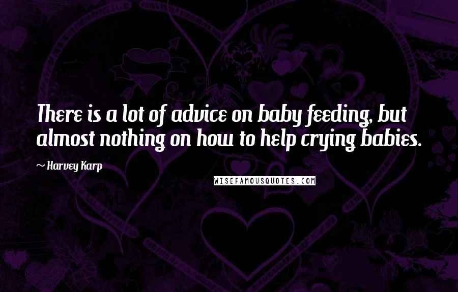Harvey Karp Quotes: There is a lot of advice on baby feeding, but almost nothing on how to help crying babies.