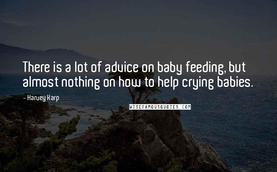Harvey Karp Quotes: There is a lot of advice on baby feeding, but almost nothing on how to help crying babies.