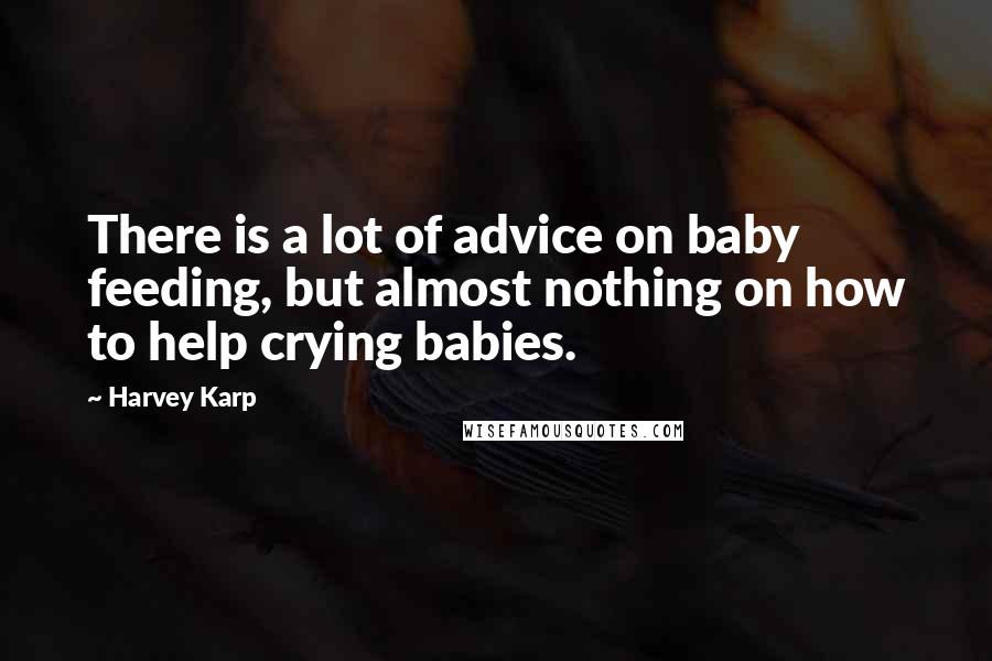 Harvey Karp Quotes: There is a lot of advice on baby feeding, but almost nothing on how to help crying babies.