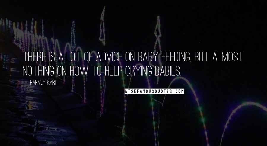 Harvey Karp Quotes: There is a lot of advice on baby feeding, but almost nothing on how to help crying babies.
