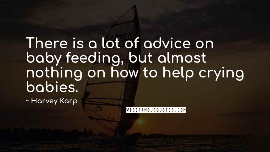 Harvey Karp Quotes: There is a lot of advice on baby feeding, but almost nothing on how to help crying babies.