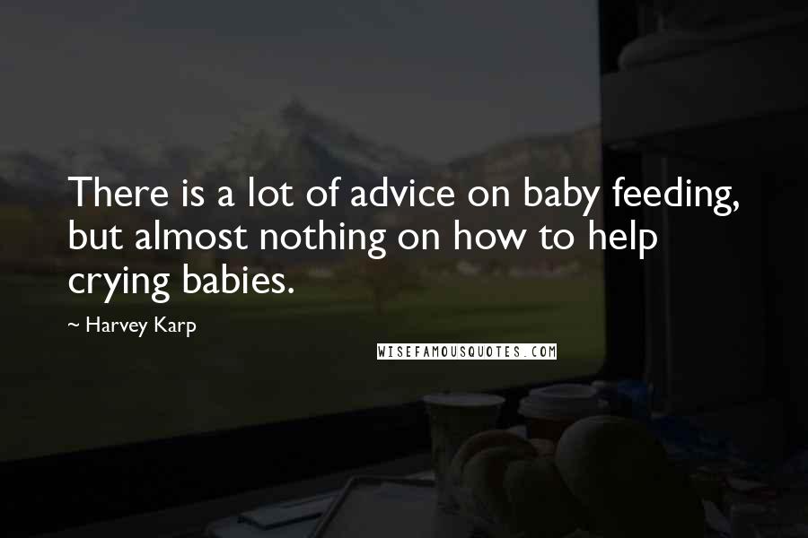 Harvey Karp Quotes: There is a lot of advice on baby feeding, but almost nothing on how to help crying babies.