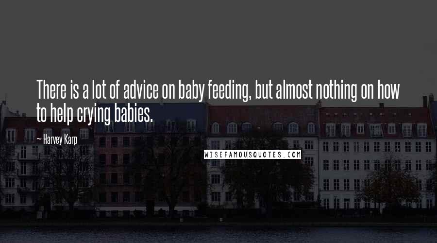 Harvey Karp Quotes: There is a lot of advice on baby feeding, but almost nothing on how to help crying babies.