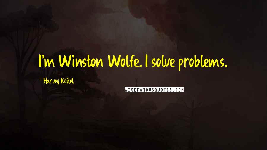 Harvey Keitel Quotes: I'm Winston Wolfe. I solve problems.