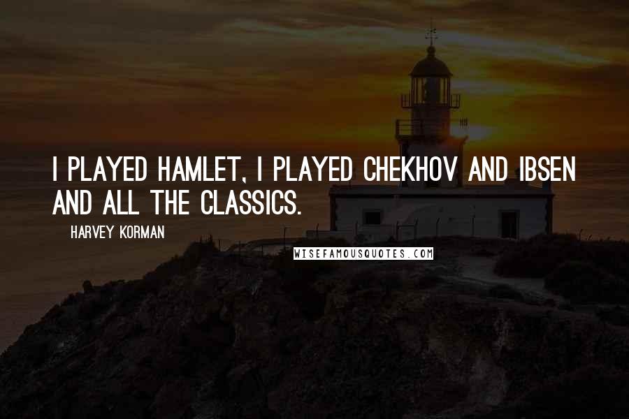 Harvey Korman Quotes: I played Hamlet, I played Chekhov and Ibsen and all the classics.