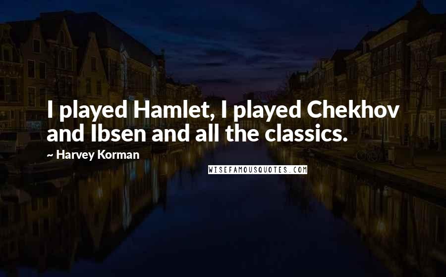 Harvey Korman Quotes: I played Hamlet, I played Chekhov and Ibsen and all the classics.