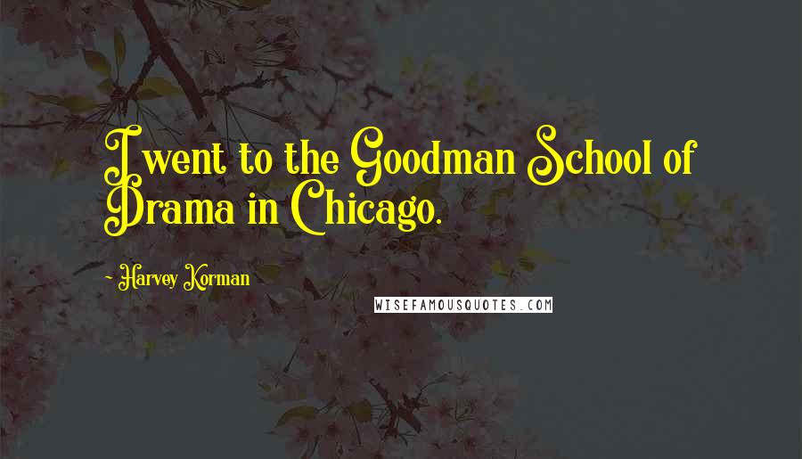 Harvey Korman Quotes: I went to the Goodman School of Drama in Chicago.