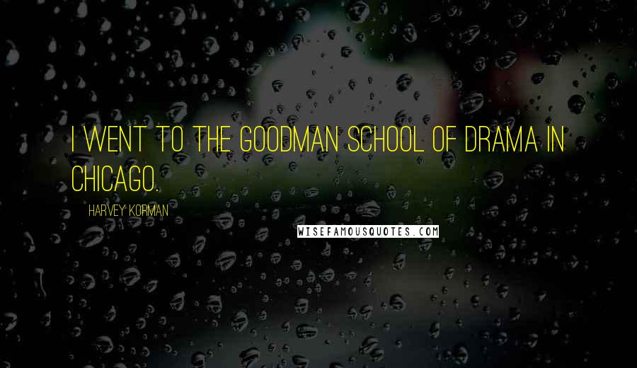 Harvey Korman Quotes: I went to the Goodman School of Drama in Chicago.