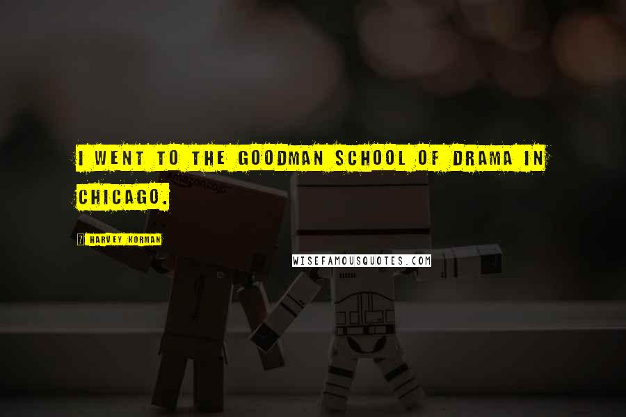 Harvey Korman Quotes: I went to the Goodman School of Drama in Chicago.
