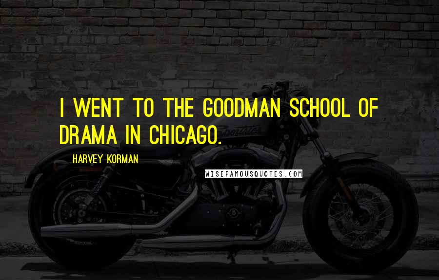 Harvey Korman Quotes: I went to the Goodman School of Drama in Chicago.