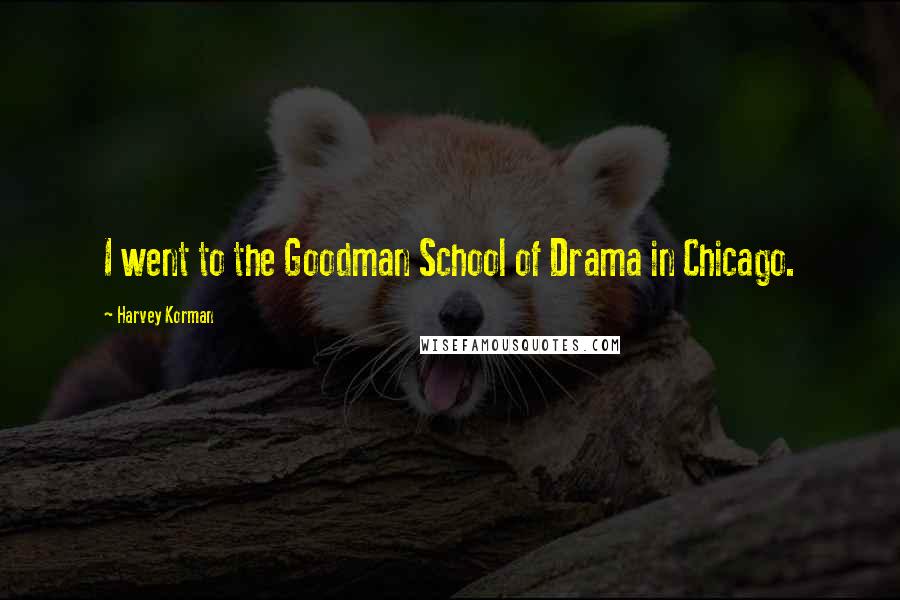 Harvey Korman Quotes: I went to the Goodman School of Drama in Chicago.