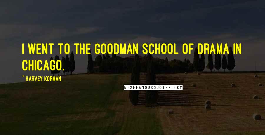Harvey Korman Quotes: I went to the Goodman School of Drama in Chicago.