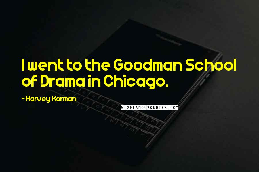 Harvey Korman Quotes: I went to the Goodman School of Drama in Chicago.