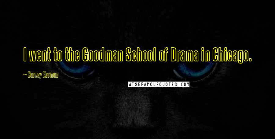 Harvey Korman Quotes: I went to the Goodman School of Drama in Chicago.