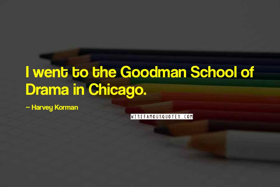 Harvey Korman Quotes: I went to the Goodman School of Drama in Chicago.