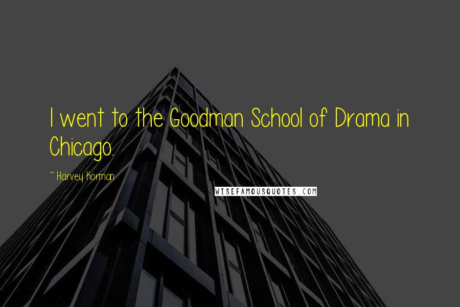 Harvey Korman Quotes: I went to the Goodman School of Drama in Chicago.