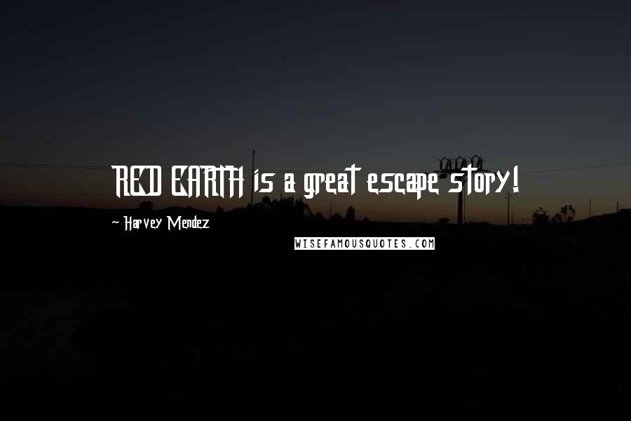 Harvey Mendez Quotes: RED EARTH is a great escape story!