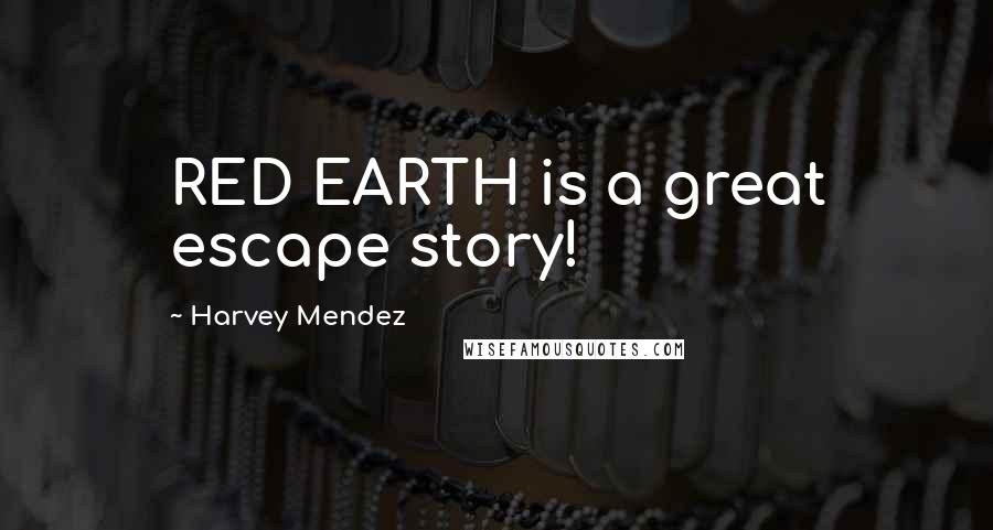 Harvey Mendez Quotes: RED EARTH is a great escape story!