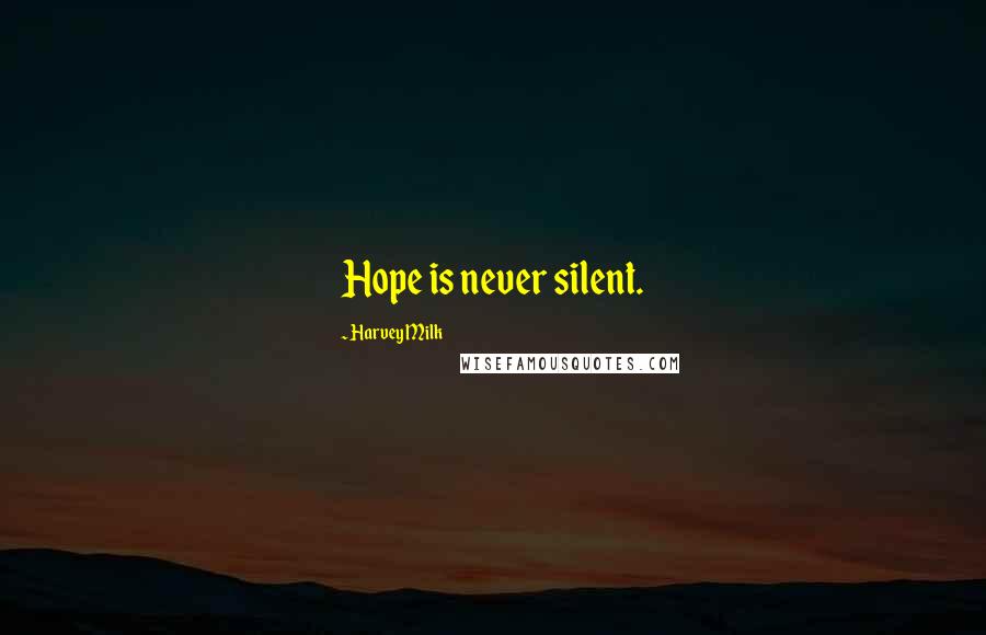 Harvey Milk Quotes: Hope is never silent.