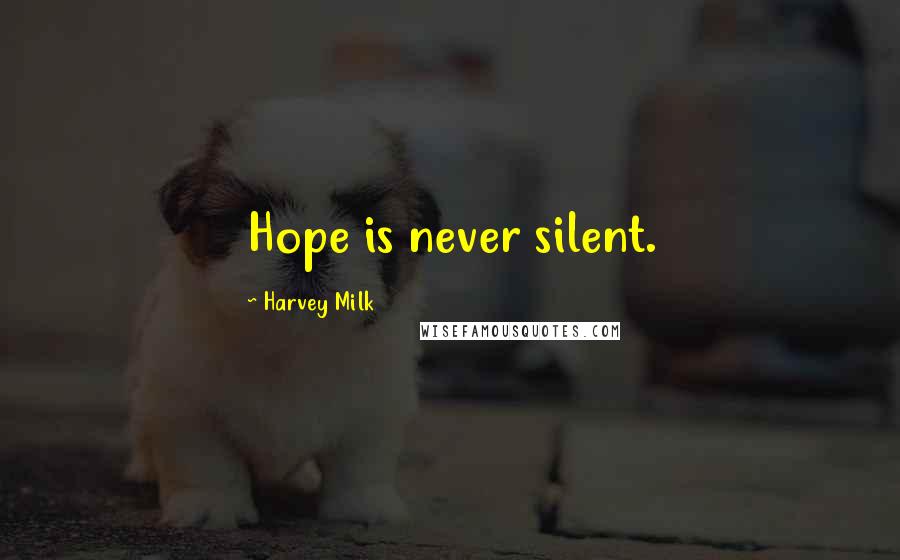 Harvey Milk Quotes: Hope is never silent.