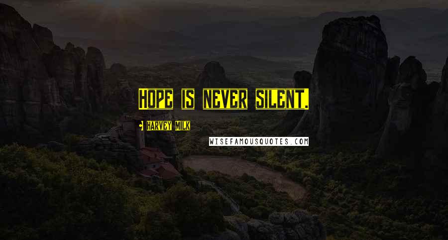 Harvey Milk Quotes: Hope is never silent.