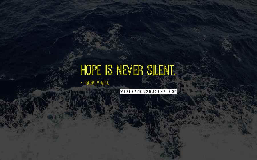 Harvey Milk Quotes: Hope is never silent.