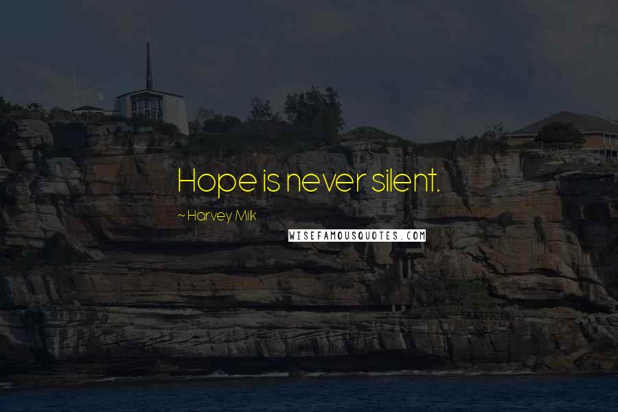 Harvey Milk Quotes: Hope is never silent.