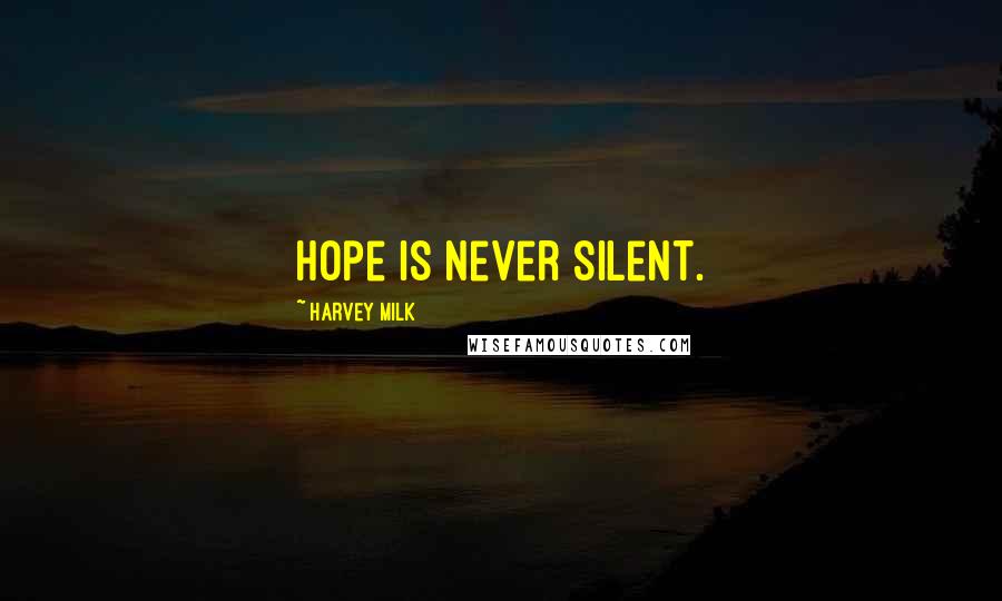 Harvey Milk Quotes: Hope is never silent.