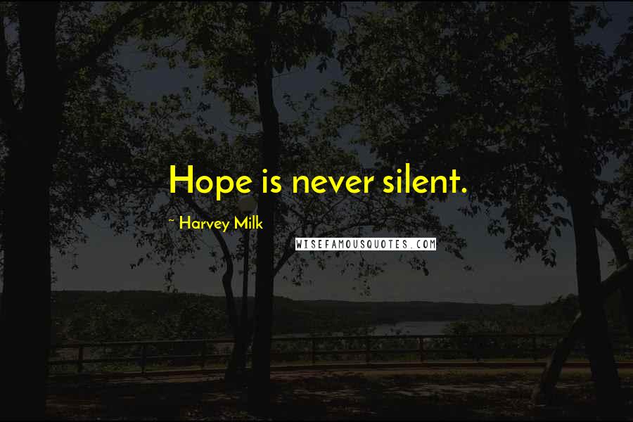 Harvey Milk Quotes: Hope is never silent.