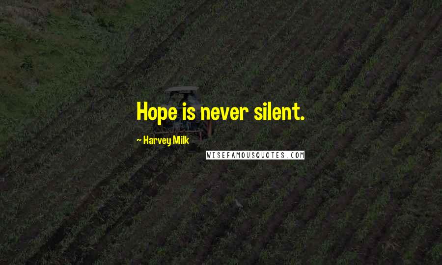 Harvey Milk Quotes: Hope is never silent.