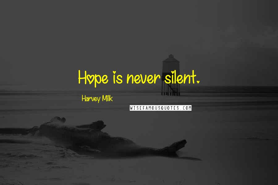 Harvey Milk Quotes: Hope is never silent.