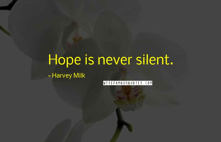 Harvey Milk Quotes: Hope is never silent.