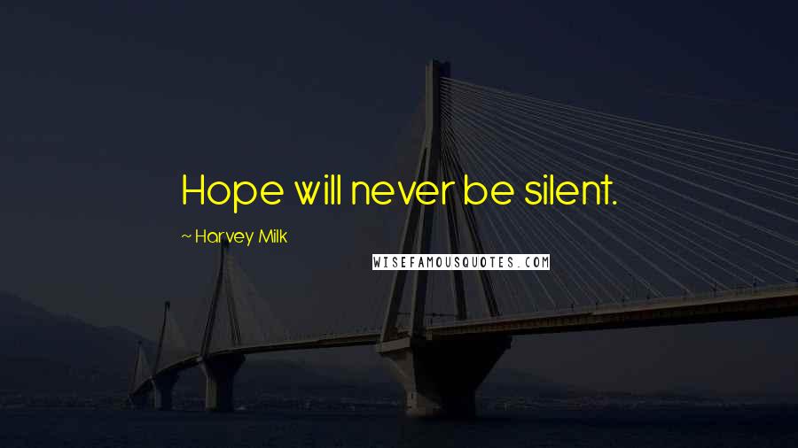 Harvey Milk Quotes: Hope will never be silent.