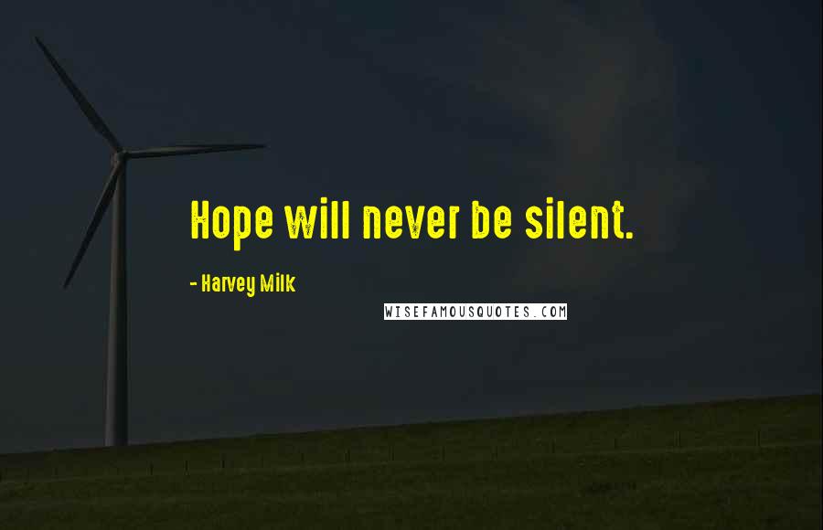 Harvey Milk Quotes: Hope will never be silent.